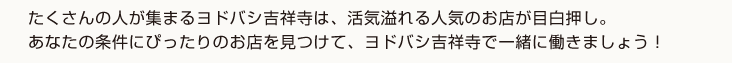 たくさんの人が集まるヨドバシ梅田は、活気溢れる人気のお店が目白押し。あなたの条件にぴったりのお店を見つけて、ヨドバシ梅田で一緒に働きましょう！